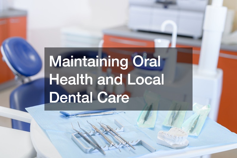 Maintaining Oral Health and Local Dental Care