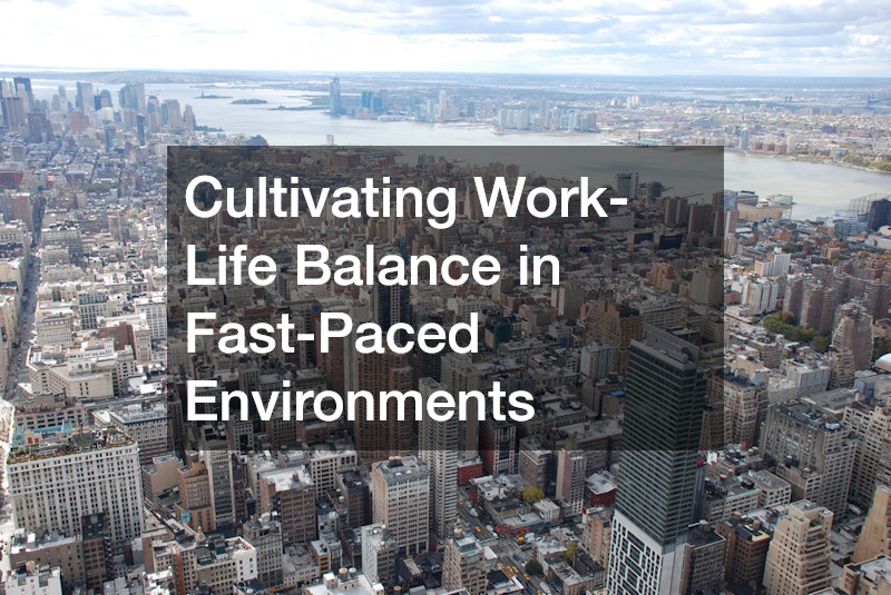 Cultivating Work-Life Balance in Fast-Paced Environments