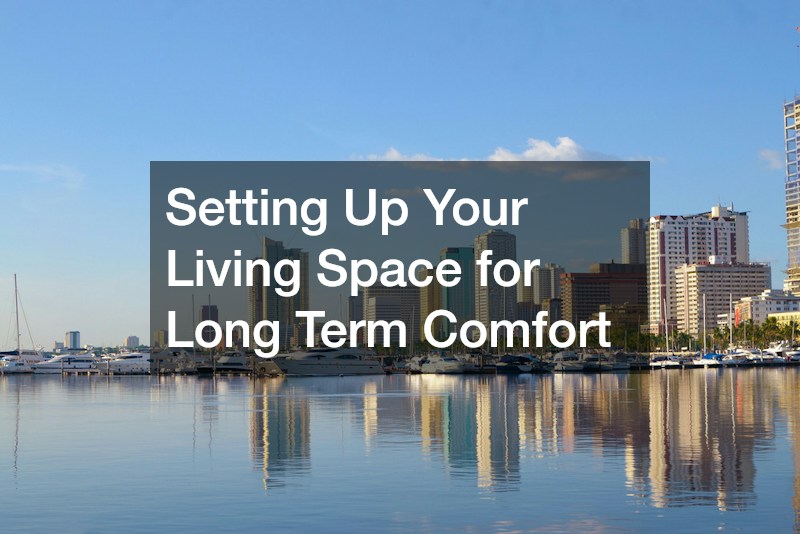 Setting Up Your Living Space for Long Term Comfort