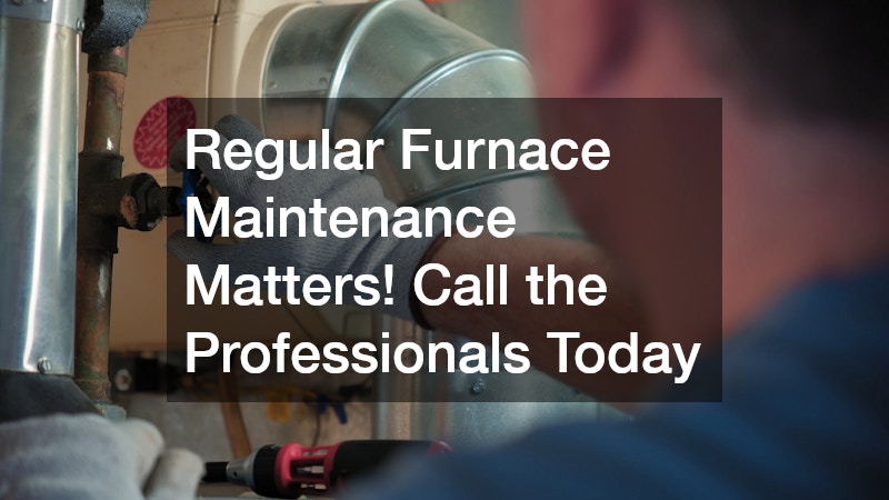 Regular Furnace Maintenance Matters! Call the Professionals Today