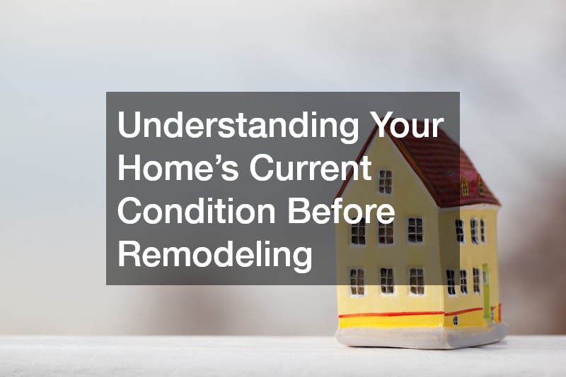 Understanding Your Home’s Current Condition Before Remodeling