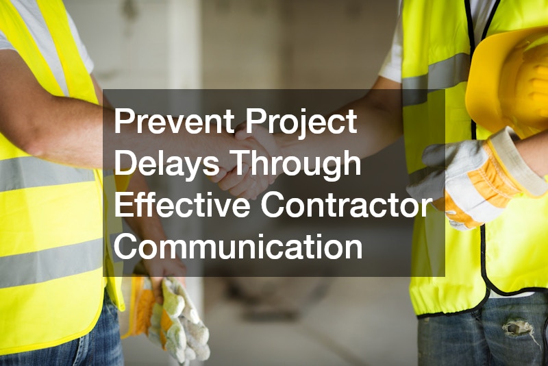 Prevent Project Delays Through Effective Contractor Communication