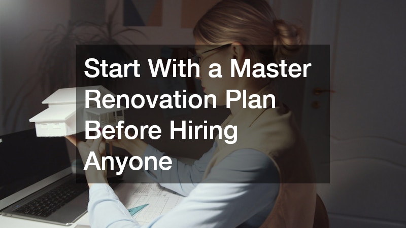 Start With a Master Renovation Plan Before Hiring Anyone
