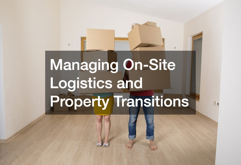 Managing On-Site Logistics and Property Transitions