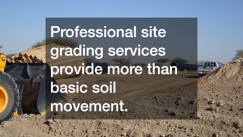 Professional site grading services provide more than basic soil movement.