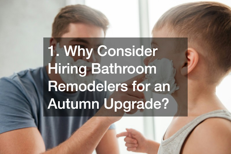 1. Why Consider Hiring Bathroom Remodelers for an Autumn Upgrade?