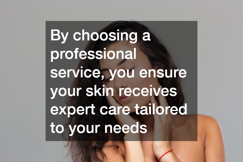 By choosing a professional service, you ensure your skin receives expert care tailored to your needs