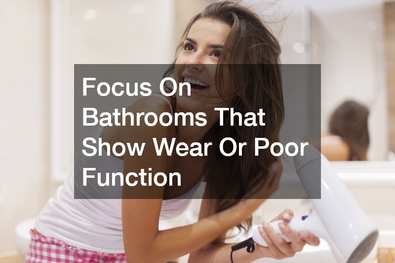 Focus On Bathrooms That Show Wear Or Poor Function