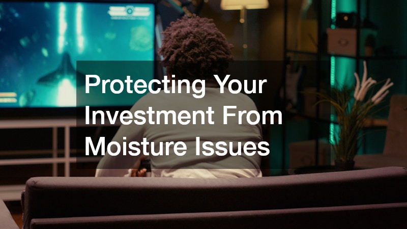 Protecting Your Investment From Moisture Issues