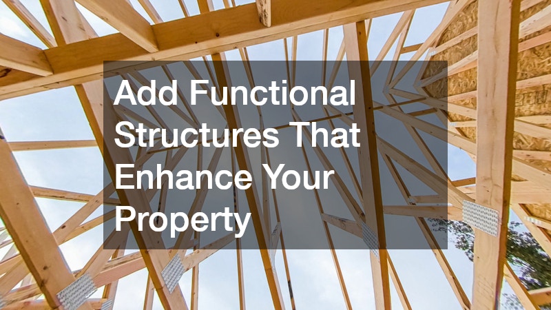 Add Functional Structures That Enhance Your Property