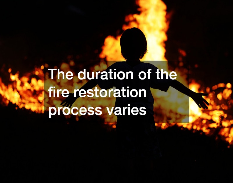 The duration of the fire restoration process varies
