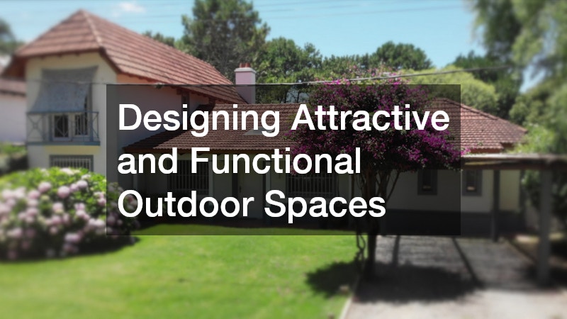 Designing Attractive and Functional Outdoor Spaces