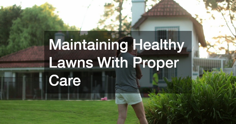 Maintaining Healthy Lawns With Proper Care