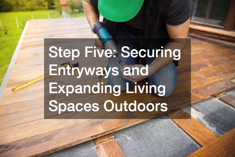 Step Five: Securing Entryways and Expanding Living Spaces Outdoors
