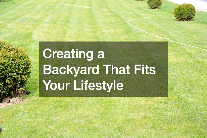 Creating a Backyard That Fits Your Lifestyle