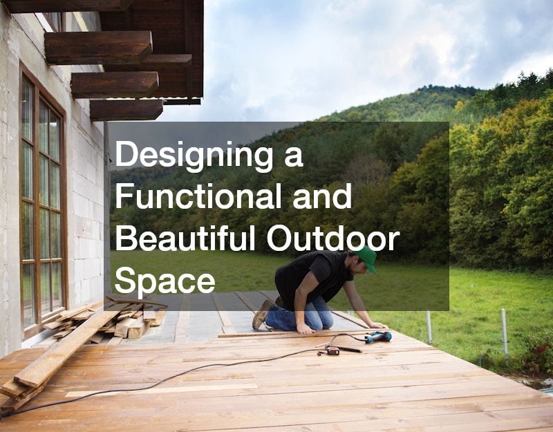Designing a Functional and Beautiful Outdoor Space