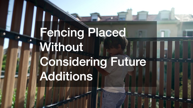 Fencing Placed Without Considering Future Additions