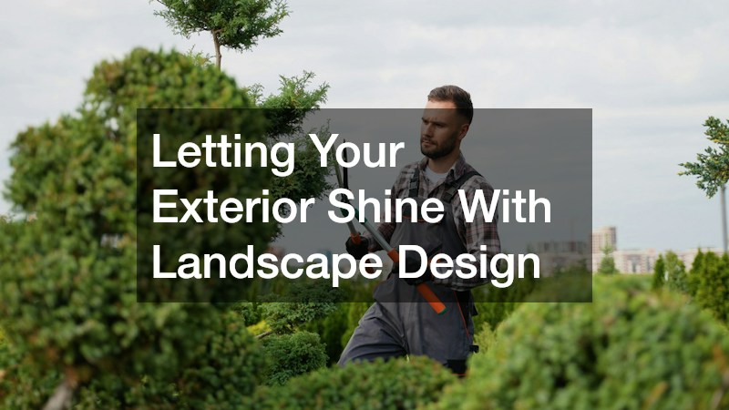 Letting Your Exterior Shine With Landscape Design