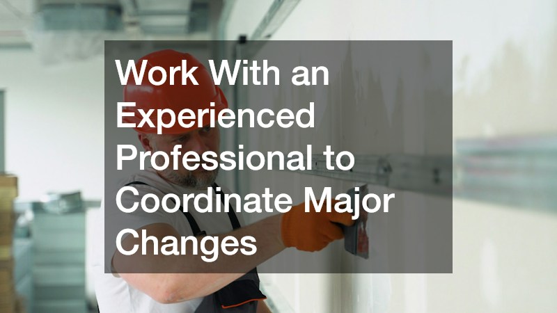 Work With an Experienced Professional to Coordinate Major Changes