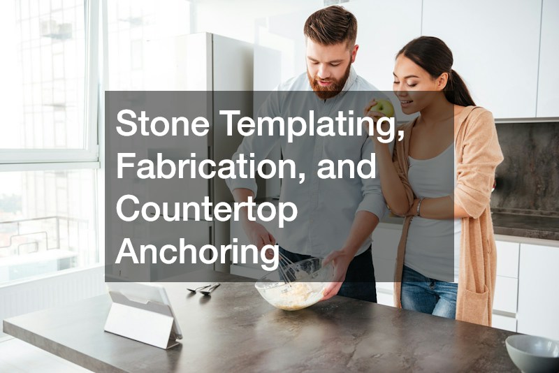Stone Templating, Fabrication, and Countertop Anchoring