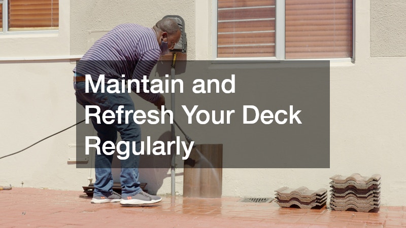 Maintain and Refresh Your Deck Regularly
