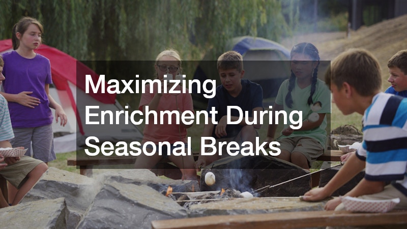 Maximizing Enrichment During Seasonal Breaks