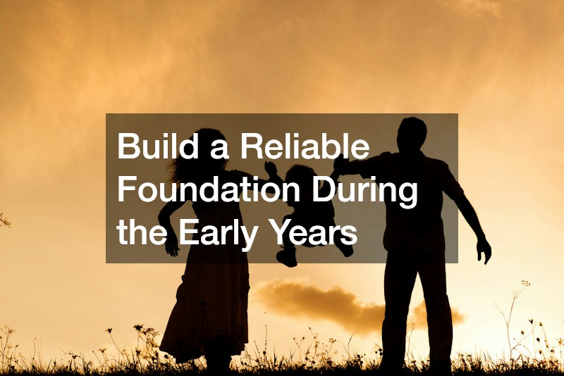 Build a Reliable Foundation During the Early Years