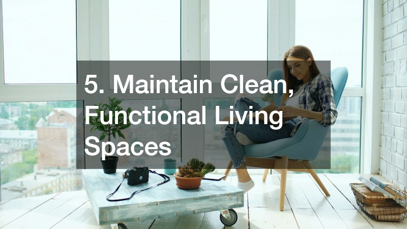 5. Maintain Clean, Functional Living Spaces