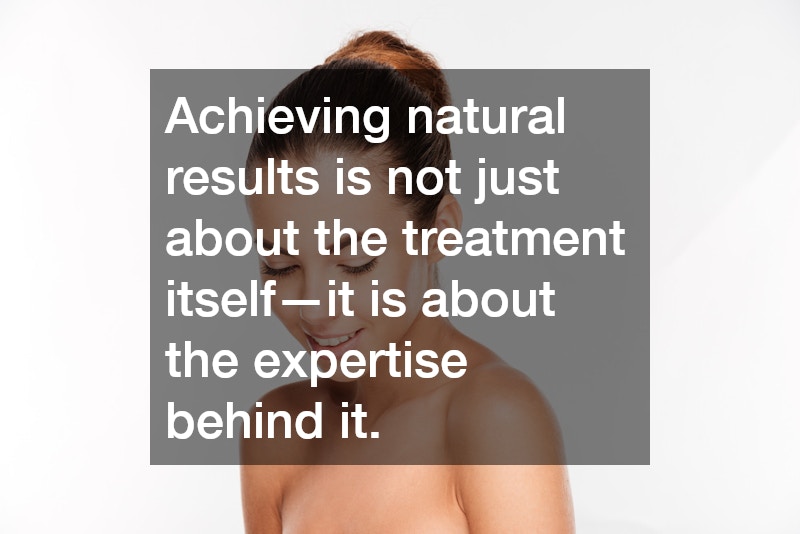 Achieving natural results is not just about the treatment itself—it is about the expertise behind it.