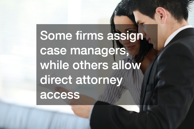 Some firms assign case managers, while others allow direct attorney access