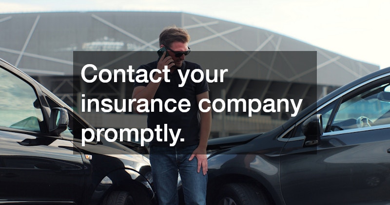 Contact your insurance company promptly.