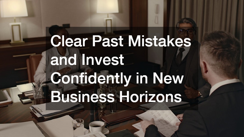 Clear Past Mistakes and Invest Confidently in New Business Horizons