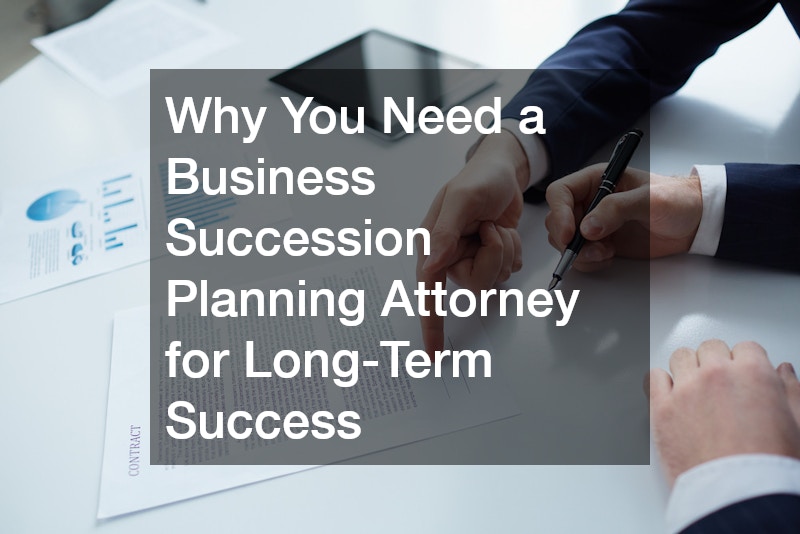 Why You Need a Business Succession Planning Attorney for Long-Term Success