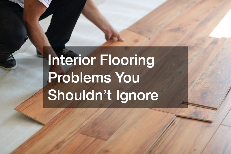 Interior Flooring Problems You Shouldn’t Ignore