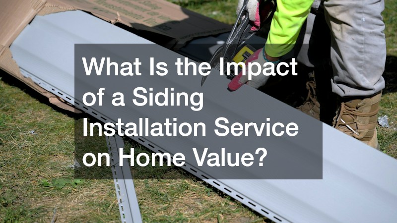 What Is the Impact of a Siding Installation Service on Home Value?