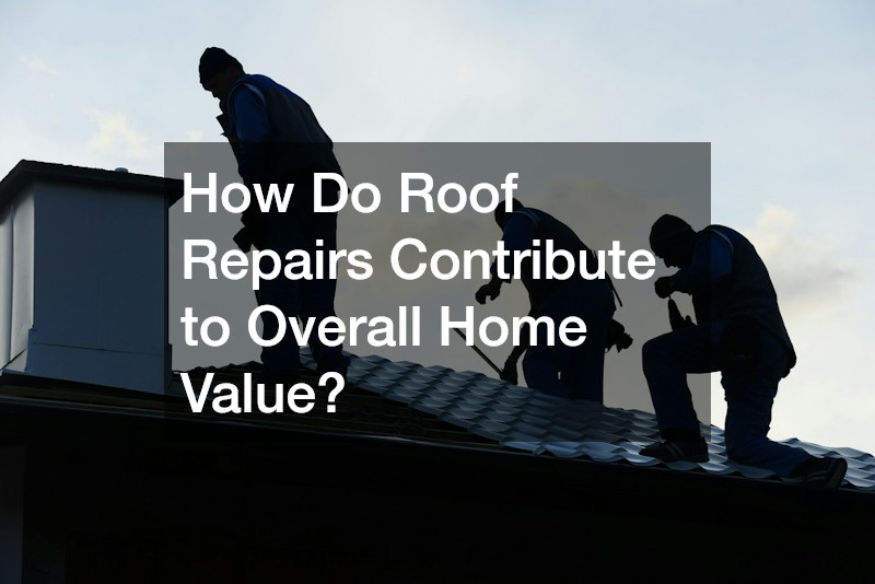 How Do Roof Repairs Contribute to Overall Home Value?
