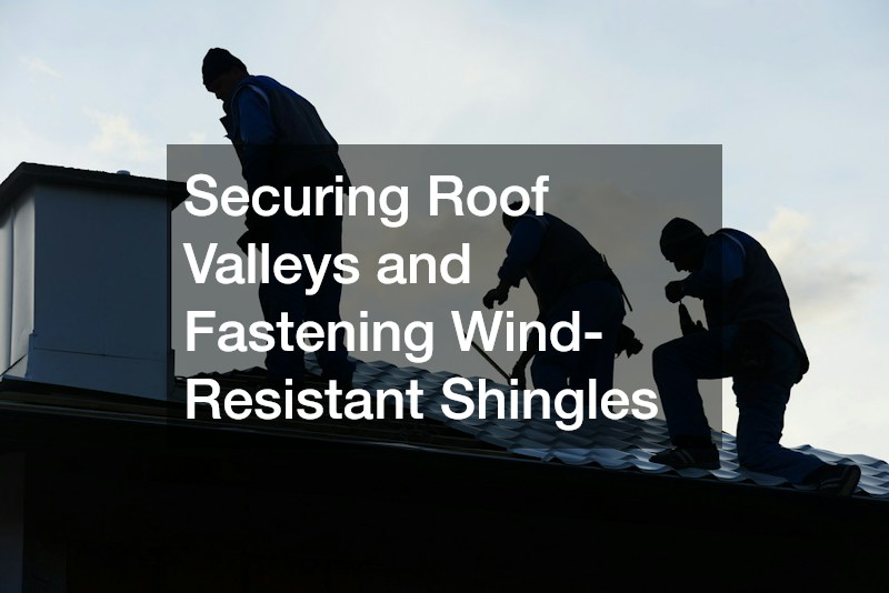 Securing Roof Valleys and Fastening Wind-Resistant Shingles