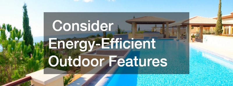  Consider Energy-Efficient Outdoor Features