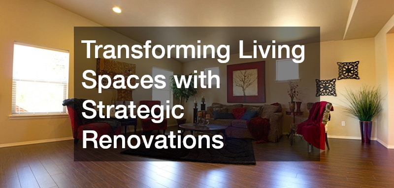 Transforming Living Spaces with Strategic Renovations