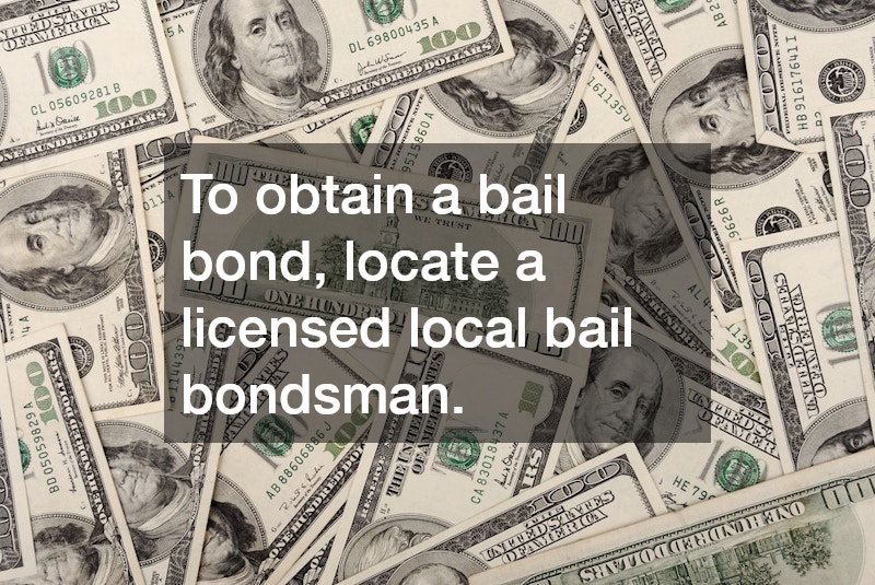 To obtain a bail bond, locate a licensed local bail bondsman.
