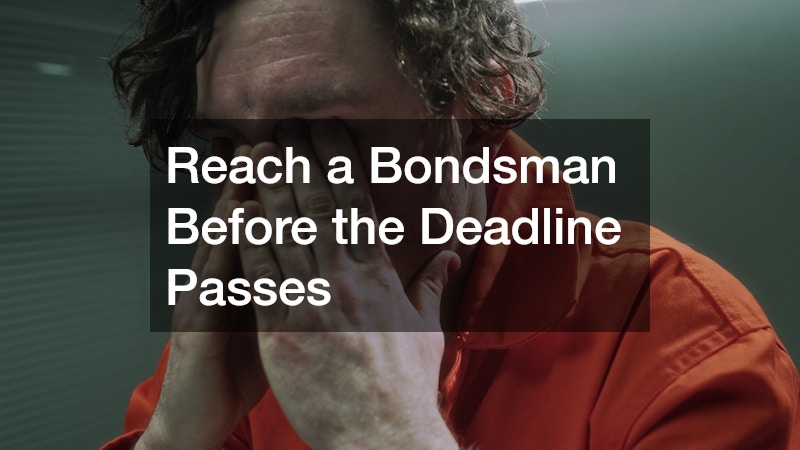 Reach a Bondsman Before the Deadline Passes