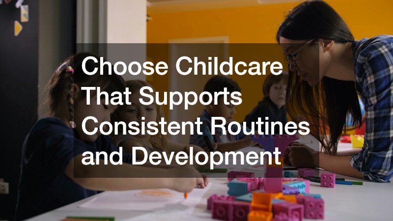 Choose Childcare That Supports Consistent Routines and Development