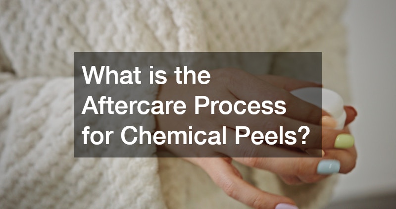 What is the Aftercare Process for Chemical Peels?