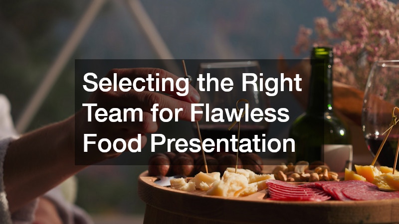Selecting the Right Team for Flawless Food Presentation
