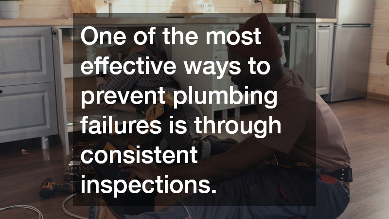 One of the most effective ways to prevent plumbing failures is through consistent inspections. 