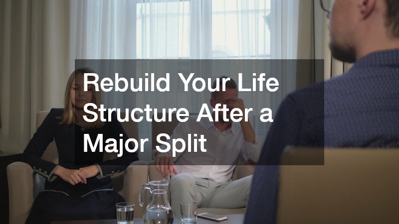 Rebuild Your Life Structure After a Major Split