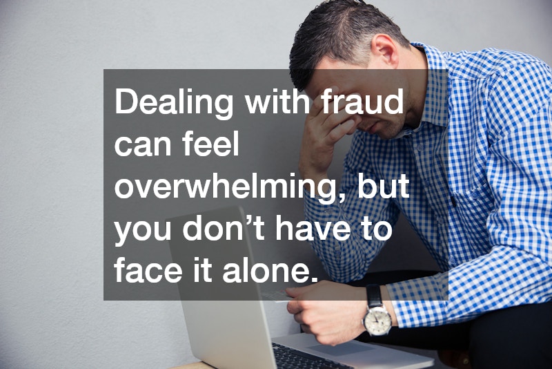 Dealing with fraud can feel overwhelming, but you don’t have to face it alone.