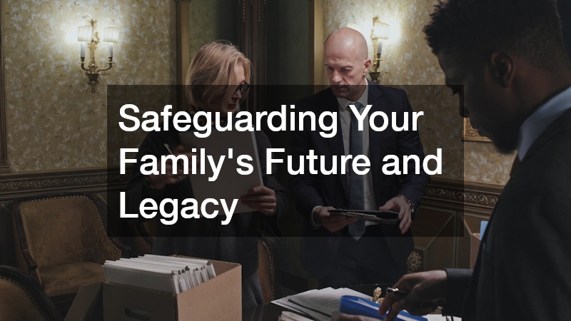 Safeguarding Your Family’s Future and Legacy