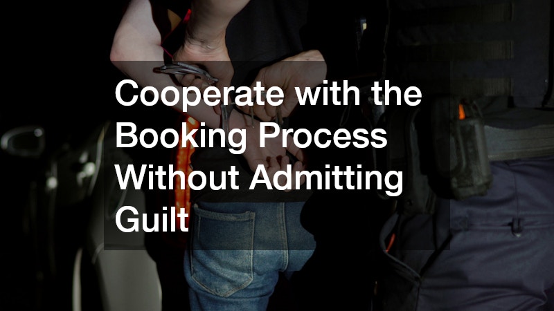 Cooperate with the Booking Process Without Admitting Guilt