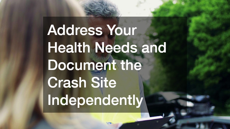 Address Your Health Needs and Document the Crash Site Independently
